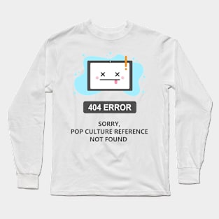 Sorry, Pop Culture reference Not Found -404 Error- Long Sleeve T-Shirt